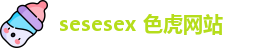 sesesex 色虎网站